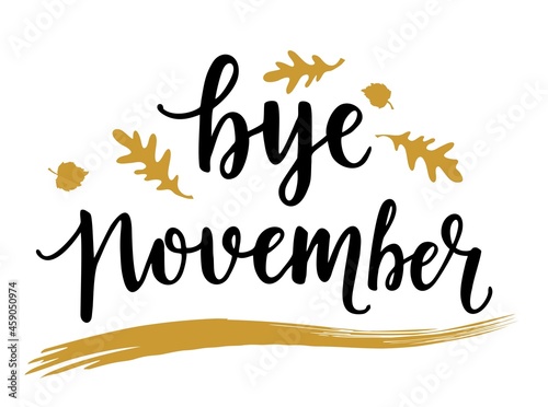Card with phrase Bye November with a with golden leaves. Vector isolated illustration brush calligraphy, hand lettering. Inspirational typography poster. For calendar, postcard, and decor.