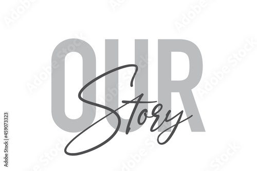 Modern, simple, minimal typographic design of a saying "Our Story" in tones of grey color. Cool, urban, trendy and playful graphic vector art with handwritten typography.