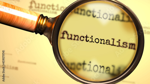 Functionalism and a magnifying glass on English word Functionalism to symbolize studying, examining or searching for an explanation and answers related to a concept of Functionalism, 3d illustration photo