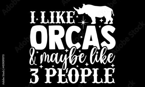 I like orcas & maybe like 3 people - Rhino t shirt design, Hand drawn lettering phrase isolated on white background, Calligraphy graphic design typography element, Hand written vector sign, svg
