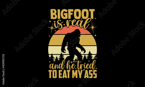 Bigfoot is real and he tried to eat my ass - Bigfoot t shirt design, Hand drawn lettering phrase, Calligraphy t shirt design, svg Files for Cutting Cricut and Silhouette, card, flyer, EPS 10