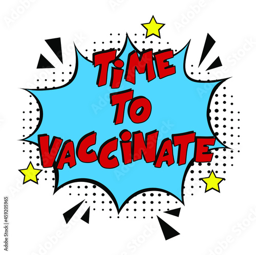 time to vaccinate text. Comic book explosion with text time to vaccinate  promotion symbol. Vector bright cartoon illustration in retro pop art style.  time to vaccinate for banner, web site, flyer