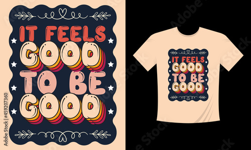 It feels good to be good T-shirt design.