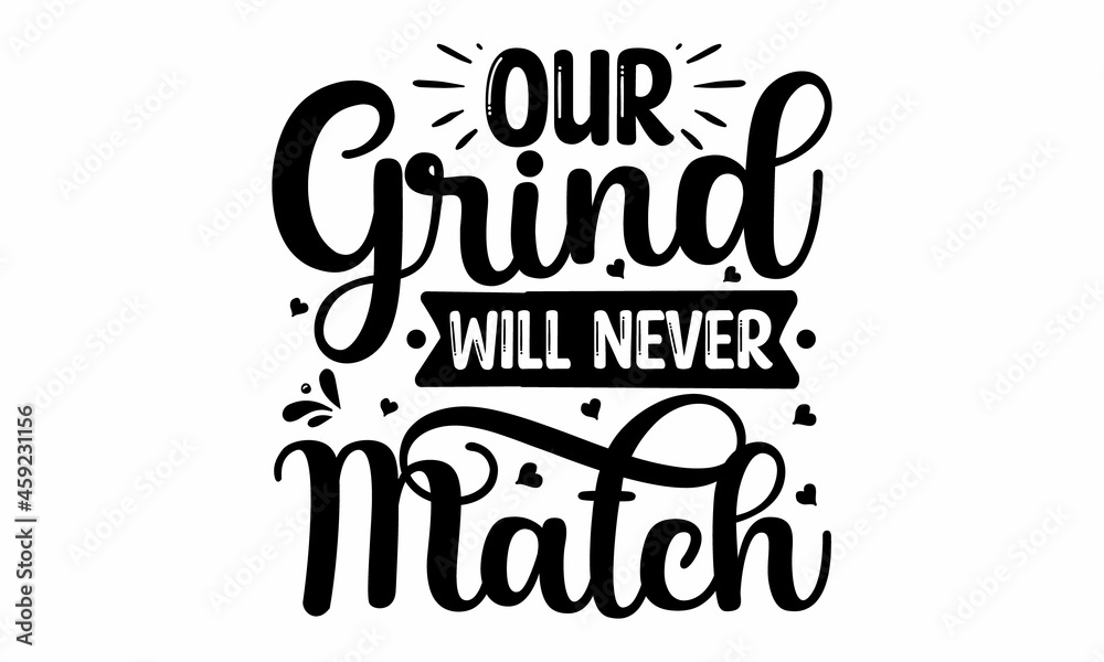 Our grind will never match, Vector illustration, Perfect design for greeting cards, posters, banners print invitations, Inspiration graphic design typography element