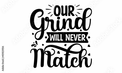 Our grind will never match, Vector illustration, Perfect design for greeting cards, posters, banners print invitations, Inspiration graphic design typography element