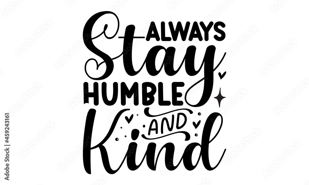 Always stay humble and kind, Unique typography poster or apparel design, Ink illustration, Modern brush calligraphy, Isolated on white background