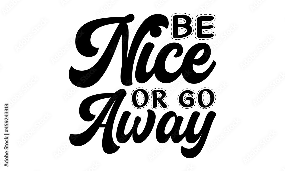 Be nice or go away, Unique typography poster or apparel design, Ink illustration, Modern brush calligraphy, Isolated on white background