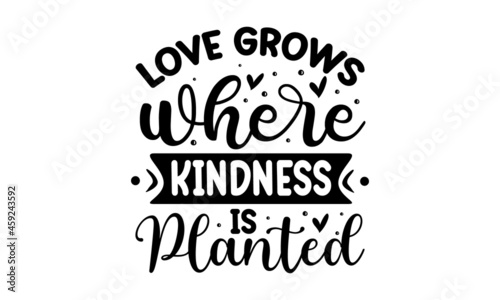 Love grows where kindness is planted, hand drawn vector calligraphy, Brush pen style modern lettering, Ink illustration isolated on white background, Motivational quote about kindness for greeting car