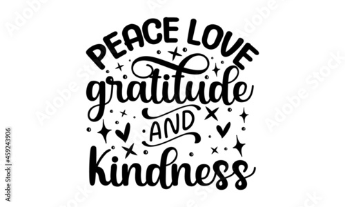 Peace love gratitude and kindness, Unique typography poster or apparel design, Ink illustration, Modern brush calligraphy, Isolated on white background