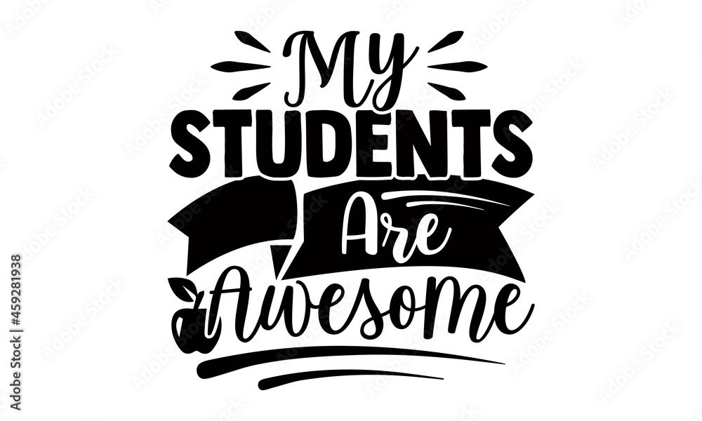 My students are awesome- Teacher t shirts design, Hand drawn lettering phrase, Calligraphy t shirt design, Isolated on white background, svg Files for Cutting Cricut, Silhouette, EPS 10