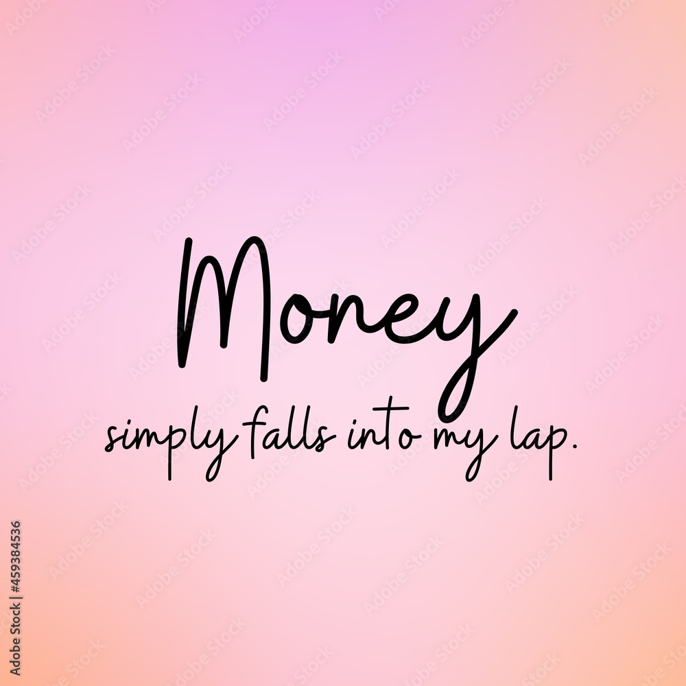 Manifestation and affirmation quote to live by: Money simply falls into my lap.