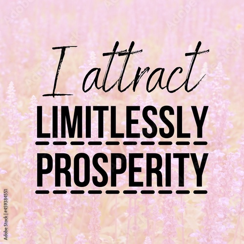 Manifestation and affirmation quote to live by  I attract limitlessly prosperity.