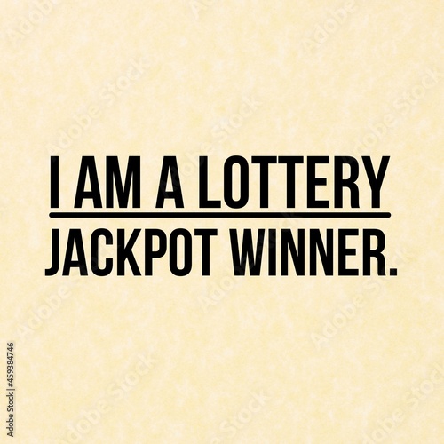 Manifestation and affirmation quote to live by: I am a lottery jackpot winner. photo