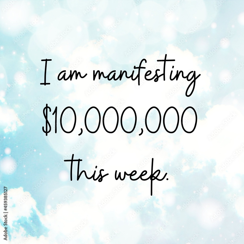 Manifestation and inspirational quote to live by: I am manifesting $10,000,000 this week.

