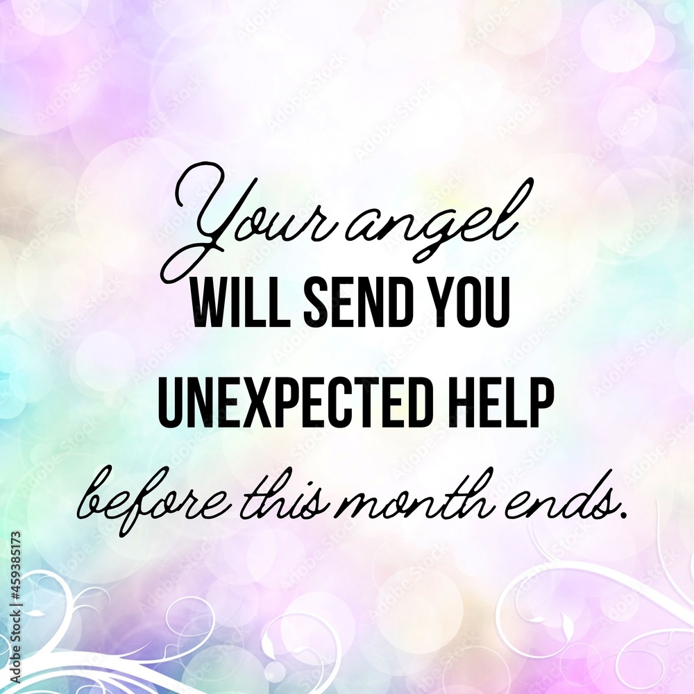 Manifestation and inspirational quote to live by: Your angel will send you unexpected help before this month ends.
