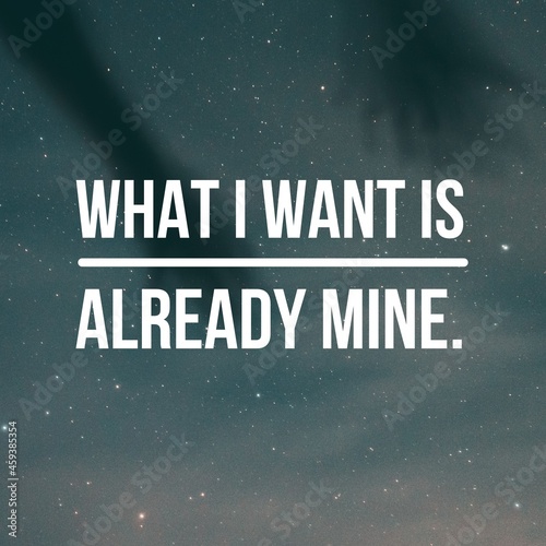 Manifestation and inspirational quote to live by: What I want is already mine.