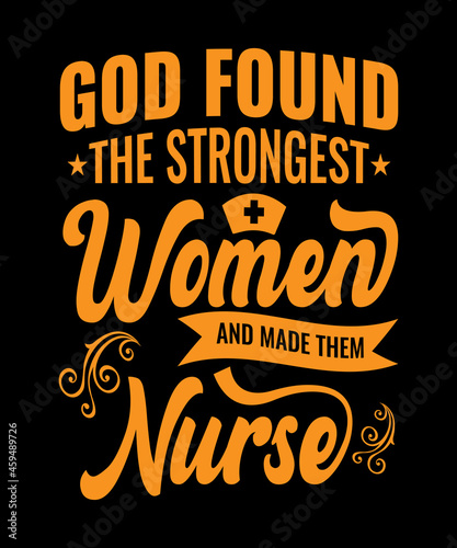 God found the strongest women and made them nurse typography t shirt design,nurse t shirt design,typography design