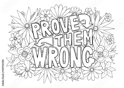 Prove Them Wrong motivational quote with floral pattern anti stress coloring page. Inspirational quote design isolated on white background vector illustration
