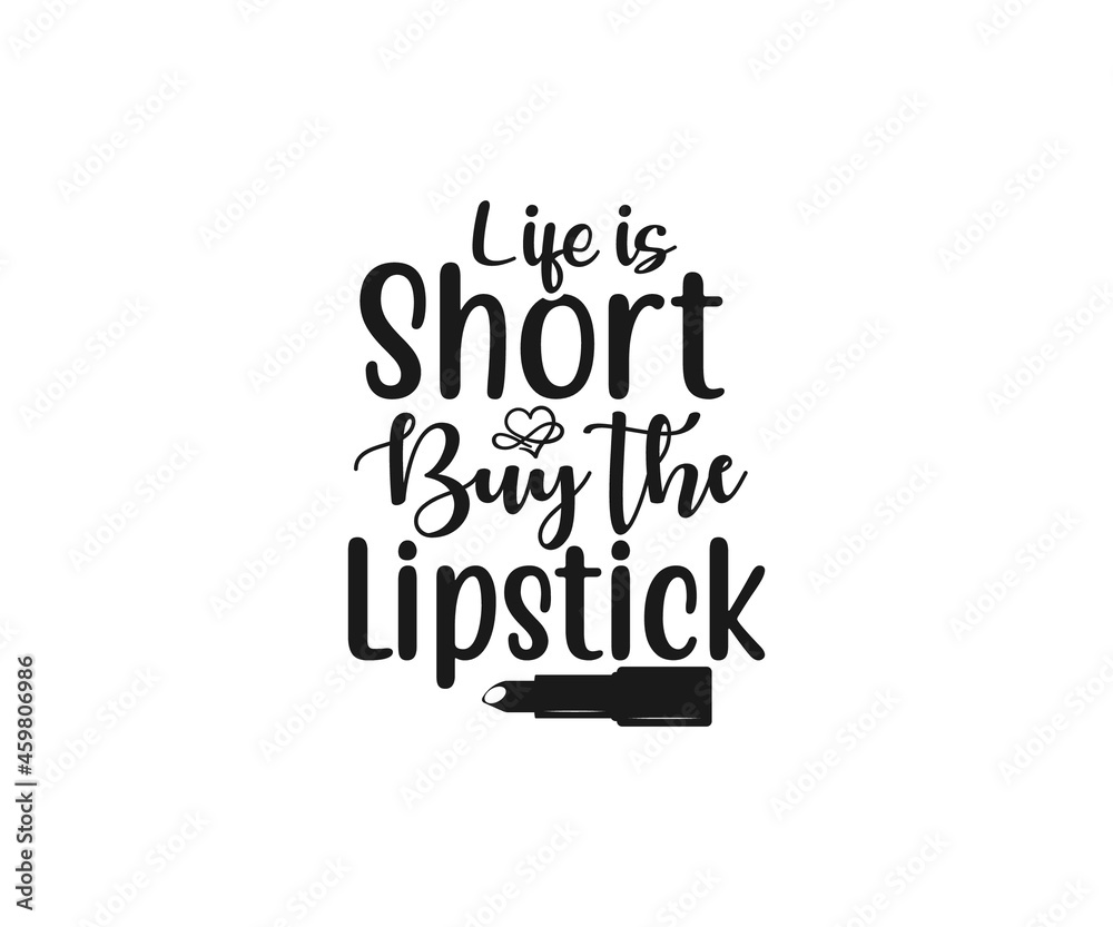 Fototapeta premium Makeup SVG, Life is short buy the lipstick svg, Makeup Vector, Women fashion design, Women makeup typography design, Funny makeup, Funny woman SVG, Cut Files for Crafters