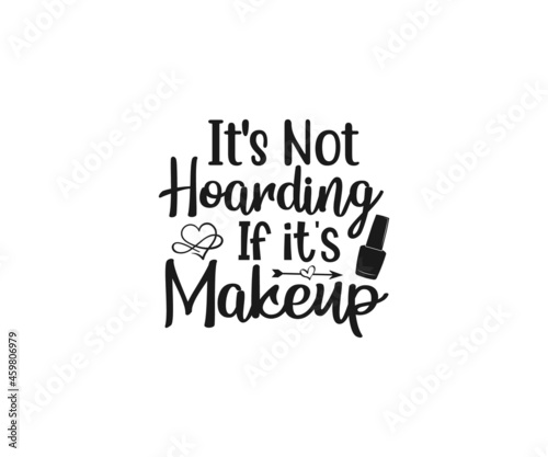 It's Not Hoarding if it's Makeup svg, Makeup SVG, Makeup Vector, Women fashion design, Women makeup typography design, Funny makeup, Funny woman SVG, Cut Files for Crafters