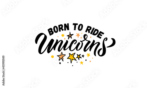 Hand sketched born to ride unicorns vector illustration with lettering typography quotes. Motivational quotes concept for children t-shirt print. Unicorn logotype, badge, icon. Unicorn logo, banner