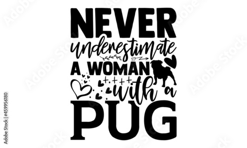 Never underestimate a woman with a pug - Pug Dog t shirt design, Hand drawn lettering phrase isolated on white background, Calligraphy graphic design typography element, Hand written vector sign, svg