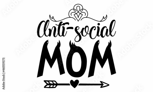 Anti-social mom, Grunge lettering isolated artwork. Typography stamp for graphics, print, poster, banner, flyer, tags, postcard, Inspirational and funny quotes