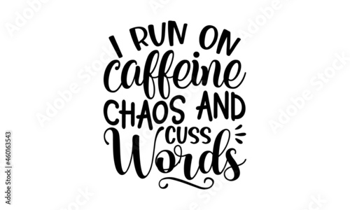 I run on caffeine chaos and cuss words, Sassy lettering quotes poster phrase, Motivation inspiration lettering typography, Isolated on white background, Funny quotes