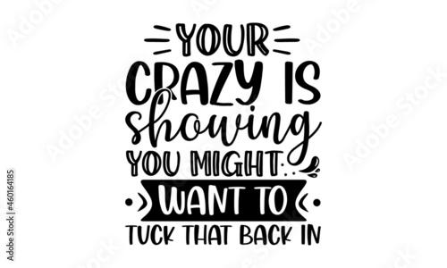Your crazy is showing you might want to tuck that back in, Sassy lettering quotes poster phrase, Motivation inspiration lettering typography, Isolated on white background, Funny quotes
