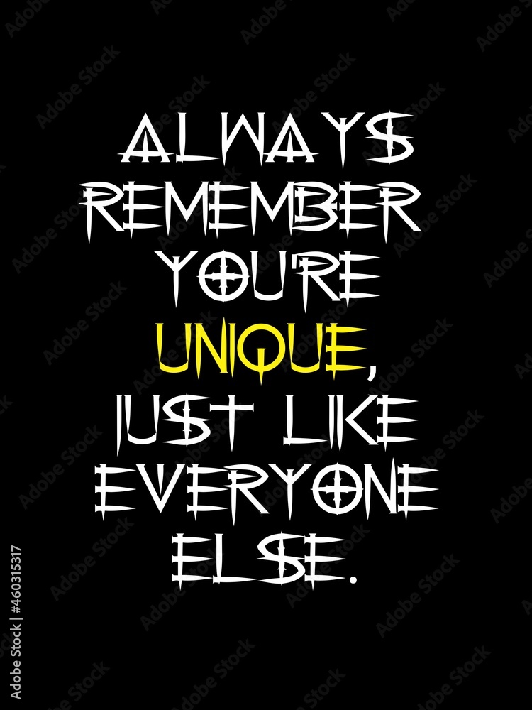 Always remember you're unique, just like everyone else. Always remember you're unique, just like everyone else.