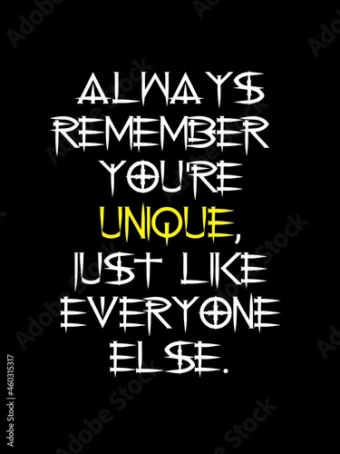 Always remember you're unique, just like everyone else. 