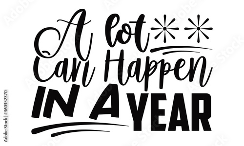A lot can happen in a year- New year t shirts design, Hand drawn lettering phrase, Calligraphy t shirt design, Isolated on white background, svg Files for Cutting Cricut, Silhouette, EPS 10