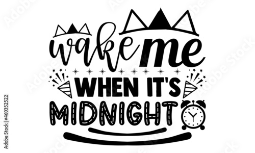 Wake me when it's midnight- New year t shirts design, Hand drawn lettering phrase, Calligraphy t shirt design, Isolated on white background, svg Files for Cutting Cricut, Silhouette, EPS 10