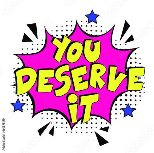 Hand-drawn lettering phrase  You deserve it.  Comic book explosion with text You deserve it  vector illustration. Vector bright cartoon illustration in retro pop art style. 