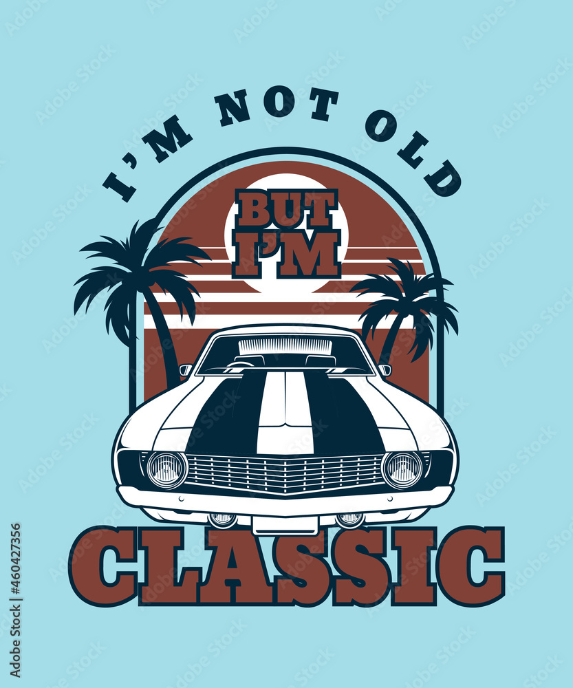 I'm Not Old I'm Classic Car Graphic Classic Car t-shirt - vector design  illustration, it can use for label, logo, sign, sticker for printing for  the family t-shirt. Stock Vector