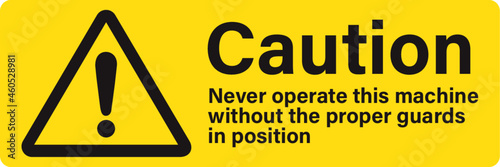 Caution never operate this machine without the proper guards in position