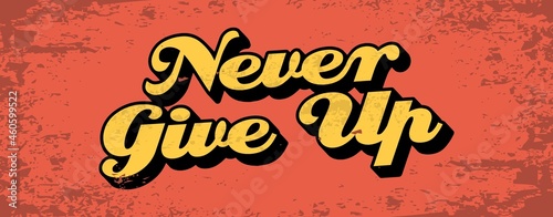Never give up Inspiring Creative Motivation Quote Poster Template. Vector Typography Banner Design Background.