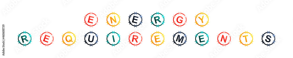 Energy Requirements - text written in colorful circles on white background Energy Requirements - text written in colorful circles on white background