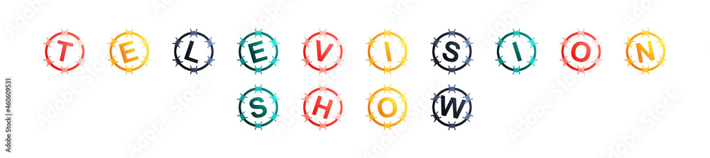 Television Show - text written in colorful circles on white background Television Show - text written in colorful circles on white background