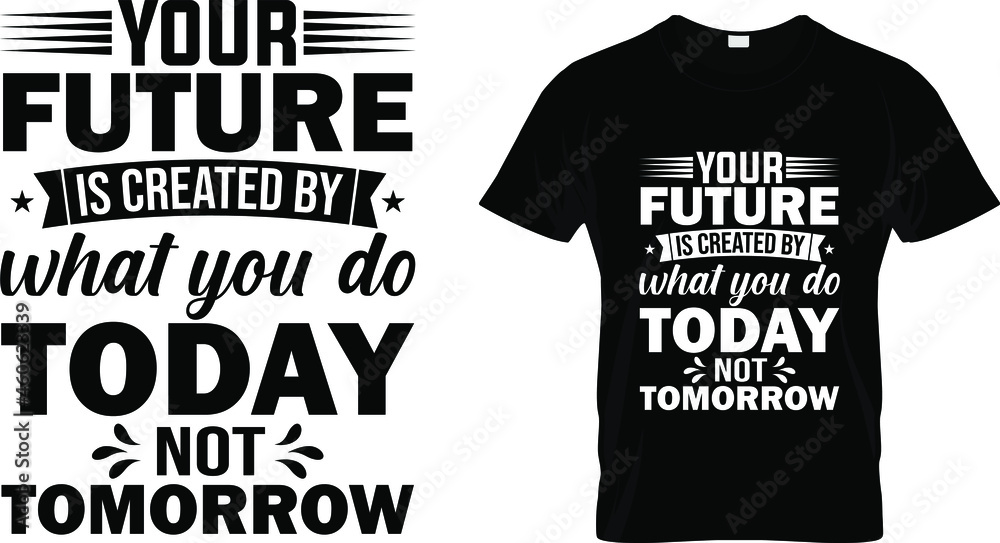 T shirt design with massage your future is created by what you do today not tomorrow. motivational t shirt design templet easy to print all purpose for man, women and children.
 - obrazy, fototapety, plakaty 
