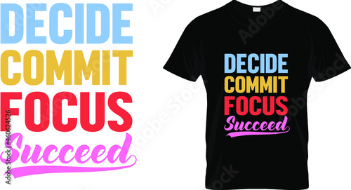 T shirt design with massage decide commit focus succeed. motivational t shirt design templet easy to print all purpose for man, women and children.
