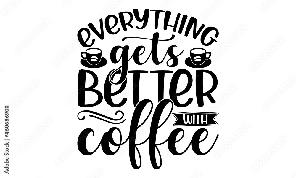 Everything gets better with coffee, Decorative letter, Hand drawn lettering, Quote, Vector hand-painted illustration, inscription, Morning coffee, Hand drawn illustration with hand lettering Everything gets better with coffee, Decorative letter, Hand drawn lettering, Quote, Vector hand-painted illustration, inscription, Morning coffee, Hand drawn illustration with hand lettering