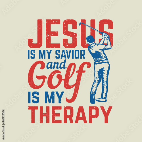 t shirt design jesus is my savior golf is my therapy with golfer swinging golf club vintage illustration