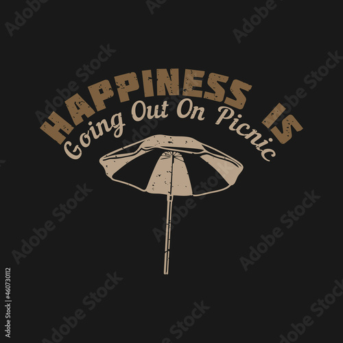 t shirt design happiness is going out on picnic with umbrella and black background vintage illustration