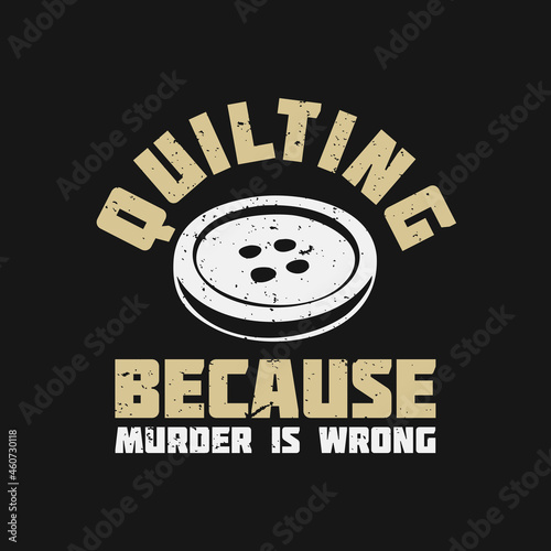 t shirt design quilting because murder is wrong