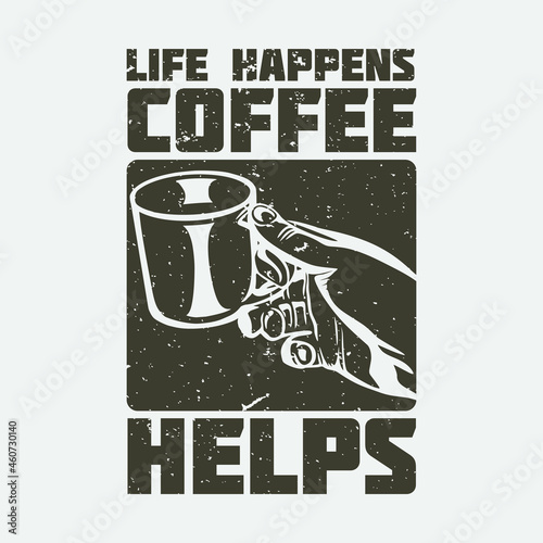 t shirt design life happens coffee helps with hand holding a glass and white background vintage illustration