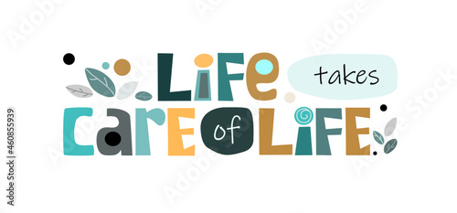 Life takes care of life positive affirmation  vector. Colourful letters blogs banner cards wishes t shirt designs. Inspiring words and life quotes for personal growth. Background text.