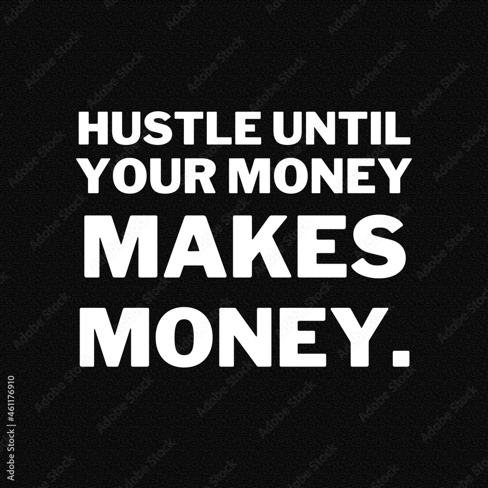 The hustle and motivational quotes for success. Positive messages for difficult times - Hustle until your money makes money.