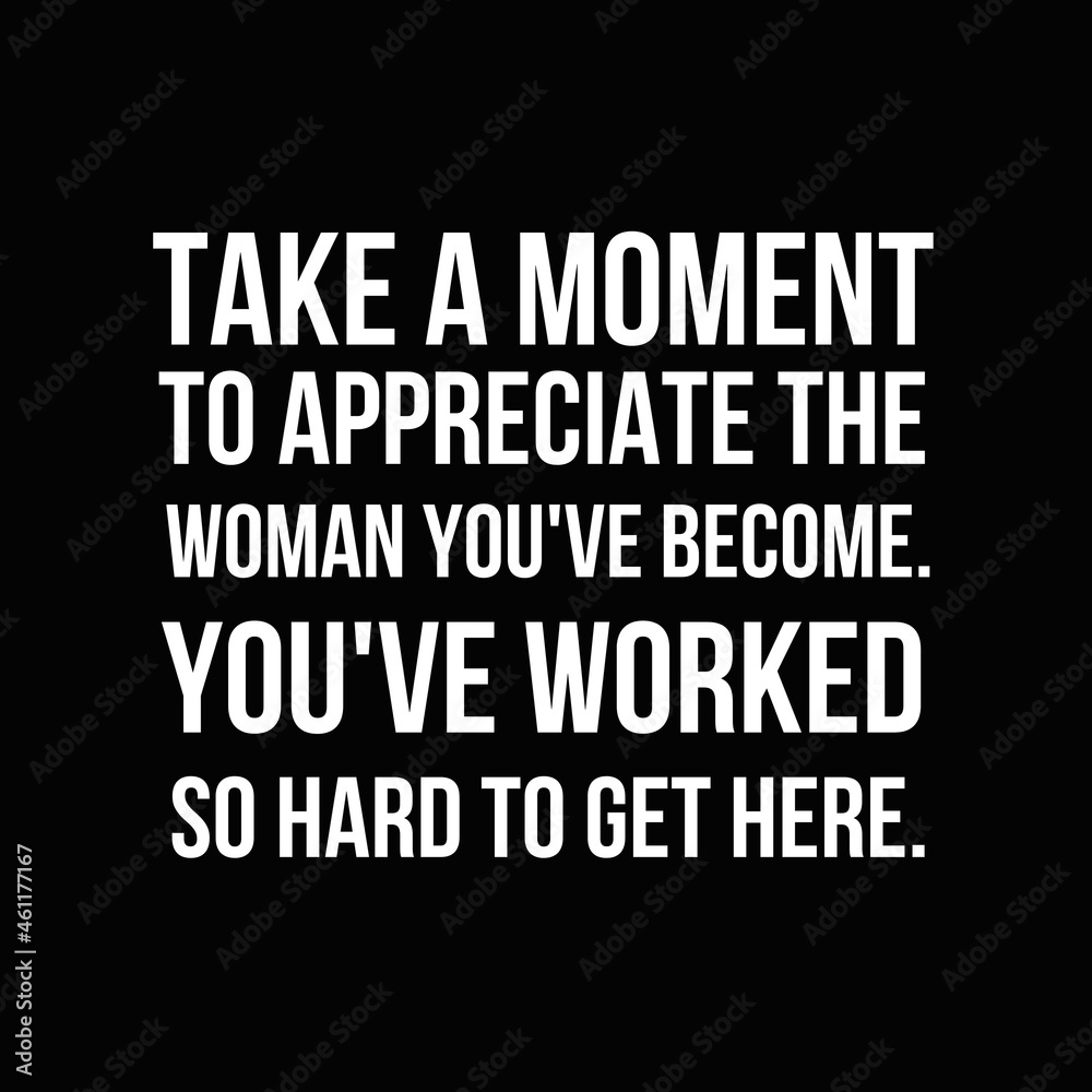 Inspirational and motivational quotes for success. Positive messages for difficult times - Take the moment to appreciate the woman you've become.