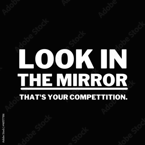 Inspirational and motivational quotes for success. Positive messages for difficult times - Look in the mirror that's your competition.